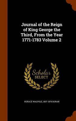 Journal of the Reign of King George the Third, from the Year 1771-1783 Volume 2 on Hardback by Horace Walpole