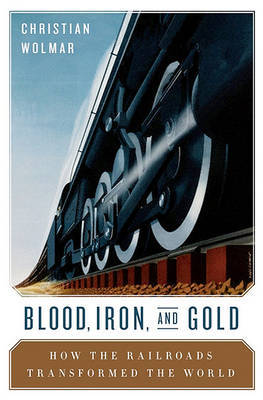 Blood, Iron, and Gold by Christian Wolmar image