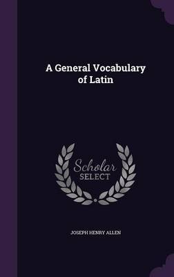 A General Vocabulary of Latin on Hardback by Joseph Henry Allen