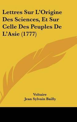 Lettres Sur L'Origine Des Sciences, Et Sur Celle Des Peuples De L'Asie (1777) on Hardback by Voltaire