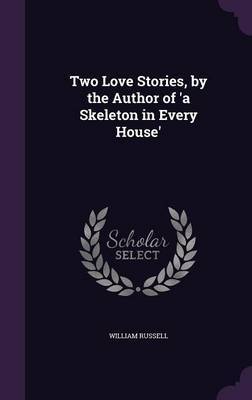 Two Love Stories, by the Author of 'a Skeleton in Every House' by William Russell image