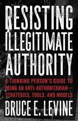 Resisting Illegitimate Authority by Bruce E Levine image