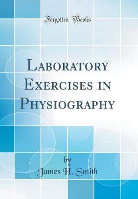 Laboratory Exercises in Physiography (Classic Reprint) by James H Smith image