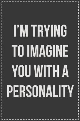 I'm Trying to Imagine You With a Personality by Coworking Cubicle Press