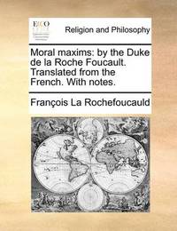 Moral Maxims by Francois De La Rochefoucauld