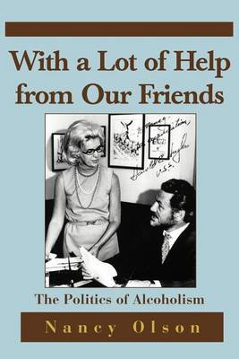 With a Lot of Help from Our Friends: The Politics of Alcoholism by Nancy M. Olson image