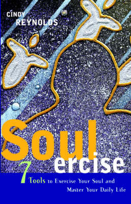 Soulercise: 7 Tools to Exercise Your Soul & Master Your Daily Life by Cindy Reynolds image