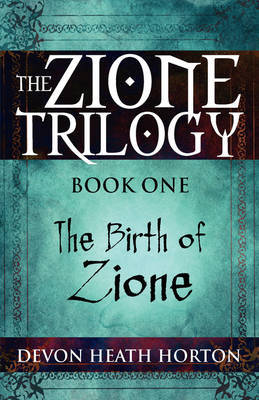 The Zione Trilogy: Book One: The Birth of Zione by Devon Heath Horton image