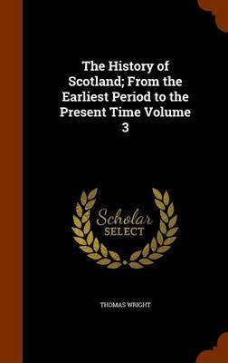 The History of Scotland; From the Earliest Period to the Present Time Volume 3 by Thomas Wright ) image