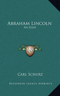 Abraham Lincoln: An Essay on Hardback by Carl Schurz