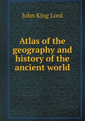 Atlas of the Geography and History of the Ancient World by John King Lord image