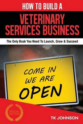 How to Build a Veterinary Services Business (Special Edition): The Only Book You Need to Launch, Grow & Succeed on Paperback by T K Johnson