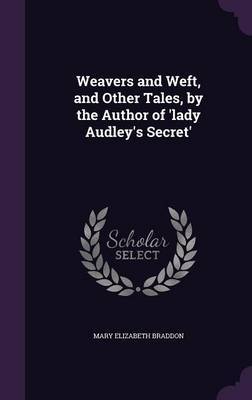 Weavers and Weft, and Other Tales, by the Author of 'Lady Audley's Secret' on Hardback by Mary , Elizabeth Braddon