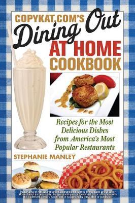 Copykat.com's Dining Out At Home Cookbook by Stephanie Manley