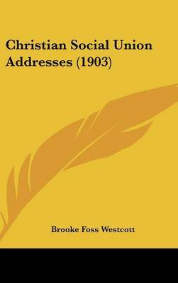 Christian Social Union Addresses (1903) by Brooke Foss Westcott, bp. image
