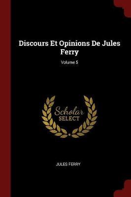 Discours Et Opinions de Jules Ferry; Volume 5 image