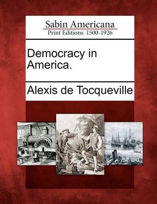 Democracy in America. by Alexis De Tocqueville