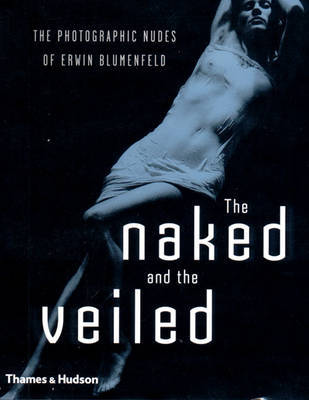 Naked and the Veiled: Photographic Nu on Hardback by Yorick Blumenfeld