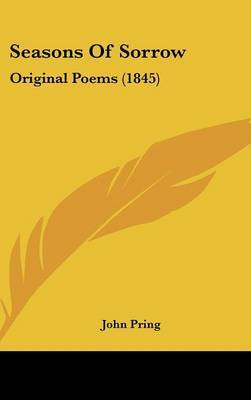 Seasons Of Sorrow: Original Poems (1845) on Hardback by John Pring