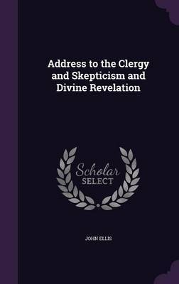 Address to the Clergy and Skepticism and Divine Revelation by John Ellis image