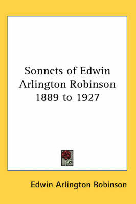 Sonnets of Edwin Arlington Robinson 1889 to 1927 by Edwin Arlington Robinson image