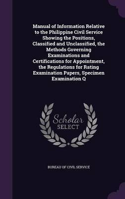 Manual of Information Relative to the Philippine Civil Service Showing the Positions, Classified and Unclassified, the Methods Governing Examinations and Certifications for Appointment, the Regulations for Rating Examination Papers, Specimen Examination Q image