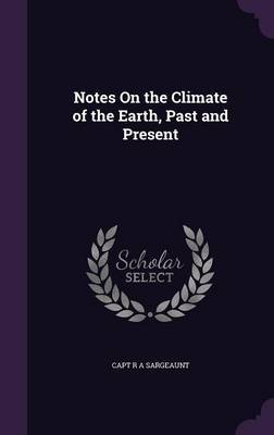 Notes on the Climate of the Earth, Past and Present by Capt R a Sargeaunt image