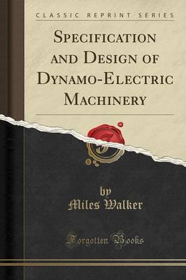 Specification and Design of Dynamo-Electric Machinery (Classic Reprint) by Miles Walker