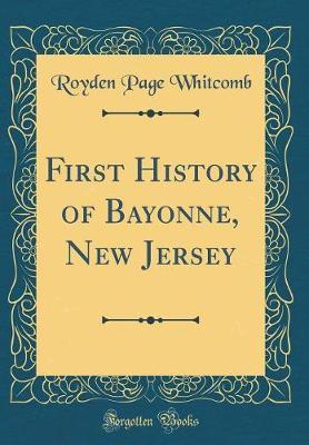 First History of Bayonne, New Jersey (Classic Reprint) by Royden Page Whitcomb image