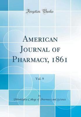 American Journal of Pharmacy, 1861, Vol. 9 (Classic Reprint) by Philadelphia College of Pharmac Science image