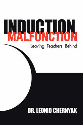 Induction Malfunction: Leaving Teachers Behind on Hardback by Leonid Chernyak, Dr