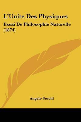 L'Unite Des Physiques: Essai De Philosophie Naturelle (1874) on Paperback by Angelo Secchi