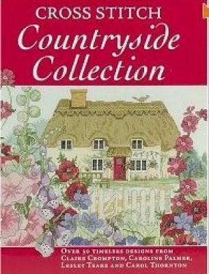 Cross Stitch Countryside Collection: 30 Timeless Designs from Claire Crompton, Caroline Palmer, Lesley Teare and Carol Thornton image