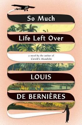 So Much Life Left Over on Hardback by Louis De Bernieres