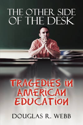 The Other Side of the Desk: Tragedies in American Education by Douglas R. Webb image