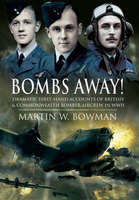 Bombs Away! Dramatic First-hand Accounts of British and Commonwealth Bomber Aircrew in Wwii image