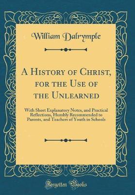 A History of Christ, for the Use of the Unlearned by William Dalrymple image