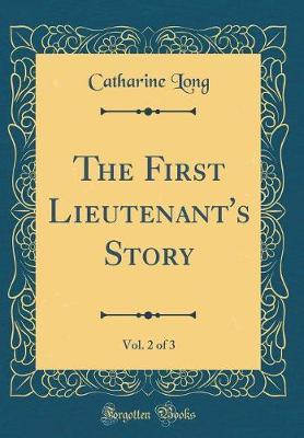 The First Lieutenant's Story, Vol. 2 of 3 (Classic Reprint) by Catharine Long image