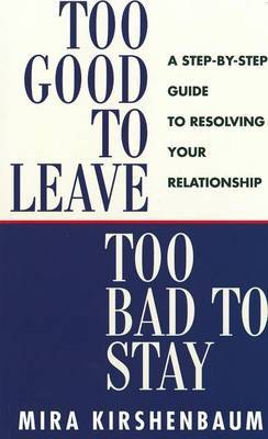 Too Good to Leave, Too Bad to Stay by Mira Kirshenbaum