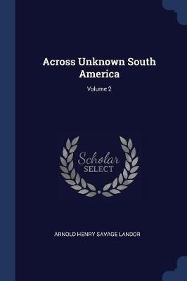 Across Unknown South America; Volume 2 by Arnold Henry Savage Landor image