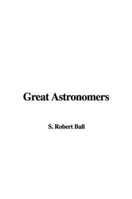 Great Astronomers on Paperback by S. Robert Ball