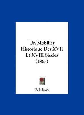 Un Mobilier Historique Des XVII Et XVIII Siecles (1865) by P L Jacob image