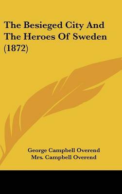 The Besieged City And The Heroes Of Sweden (1872) on Hardback by George Campbell Overend