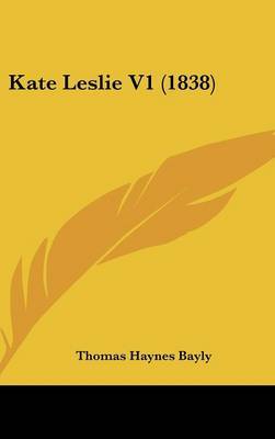 Kate Leslie V1 (1838) on Hardback by Thomas Haynes Bayly