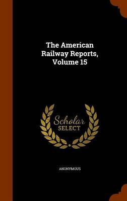 The American Railway Reports, Volume 15 by * Anonymous image