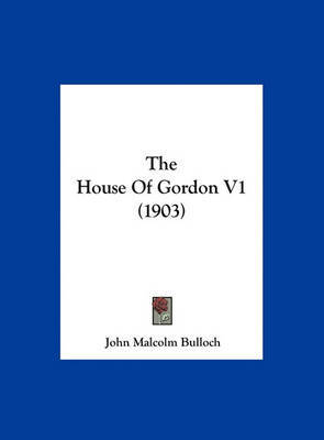 The House of Gordon V1 (1903) on Hardback by John Malcolm Bulloch