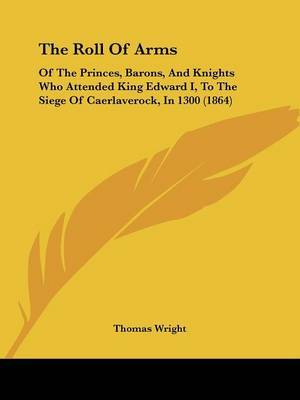 The Roll of Arms: of the Princes, Barons, and Knights Who Attended King Edward I, to the Siege of Caerlaverock, in 1300 (1864) by Thomas Wright ) image