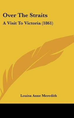 Over The Straits: A Visit To Victoria (1861) on Hardback by Louisa Anne Meredith