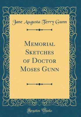 Memorial Sketches of Doctor Moses Gunn (Classic Reprint) by Jane Augusta Terry Gunn image