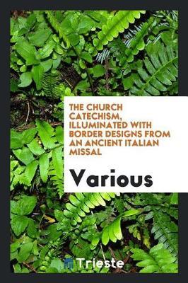 The Church Catechism, Illuminated with Border Designs from an Ancient Italian Missal by Various ~ image